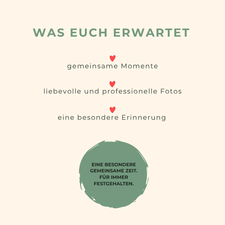 Was euch erwartet: gemeinsame Momente, liebevolle und professionelle Fotos, eine besondere Erinnerung. Eine besondere gemeinsame Zeit für immer festgehalten.